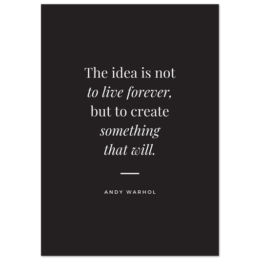 Black background art print with white serif typography quoting Andy Warhol: “The idea is not to live forever, but to create something that will.”