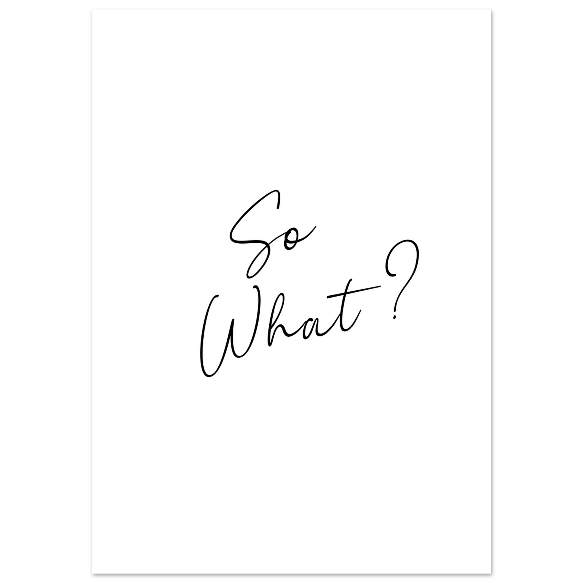 Minimalist black and white wall art print with the handwritten phrase “So What?” in stylish cursive script, centered on a clean background.