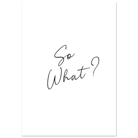 Minimalist black and white wall art print with the handwritten phrase “So What?” in stylish cursive script, centered on a clean background.