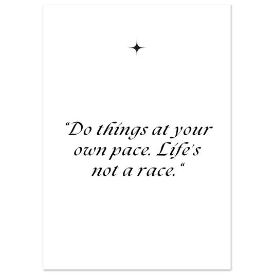 Minimalist quote poster with the phrase “Do things at your own pace. Life’s not a race.” in elegant serif script, centered on a white background with a decorative black star accent.