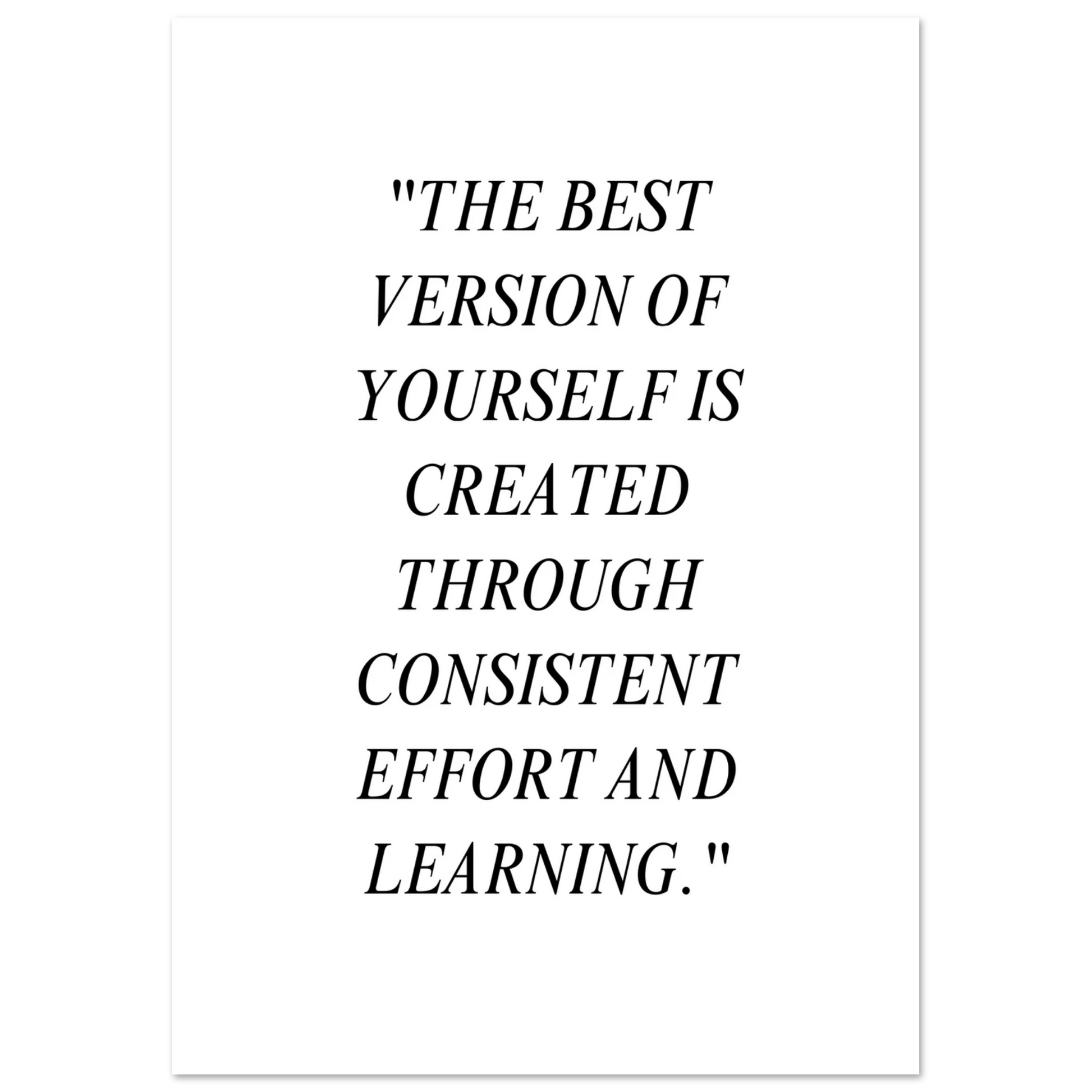 Minimalist black and white poster with the quote “The best version of yourself is created through consistent effort and learning.” in elegant serif italic typography.