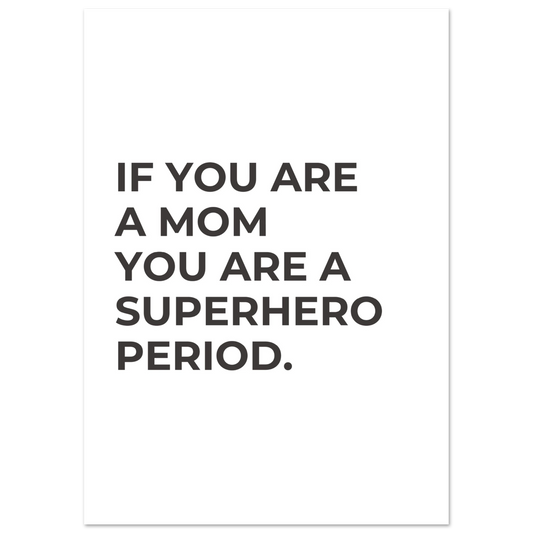 Black and white minimalist typography poster reading “IF YOU ARE A MOM YOU ARE A SUPERHERO. PERIOD.” in bold capital letters on a clean white background.
